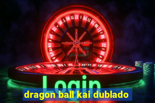 dragon ball kai dublado